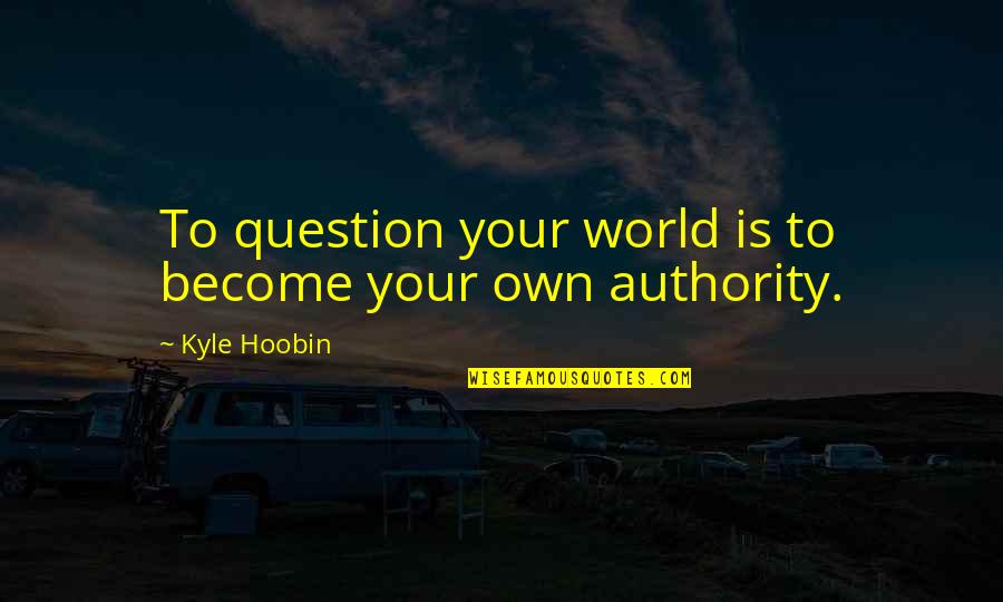 Jauernik Zsofia Quotes By Kyle Hoobin: To question your world is to become your