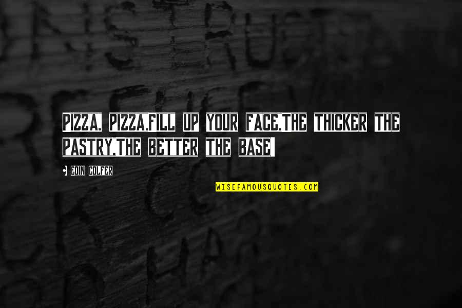 Javafx Quotes By Eoin Colfer: Pizza, pizza,Fill up your face,The thicker the pastry,The