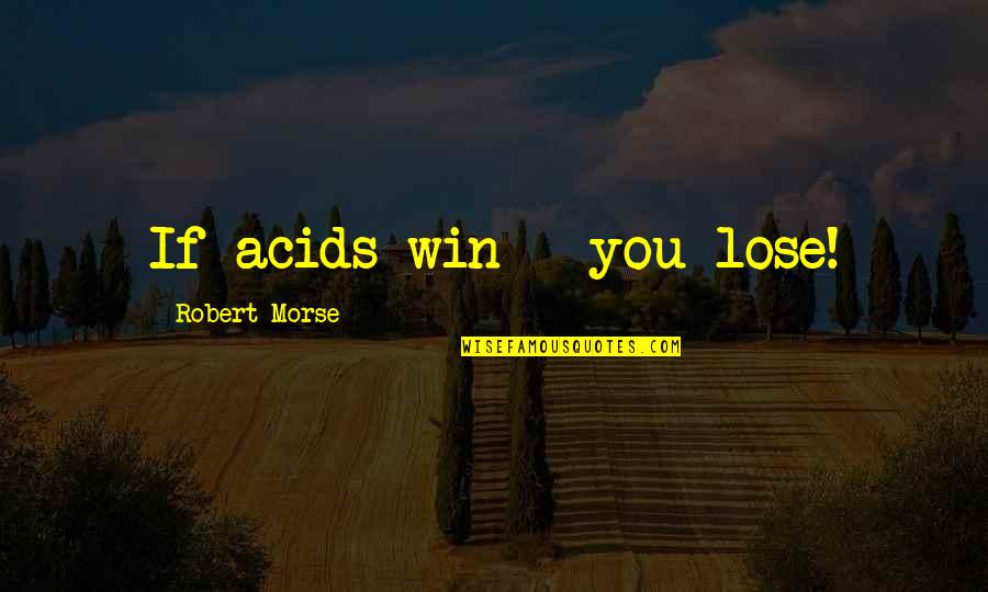 Javakhishvili University Quotes By Robert Morse: If acids win - you lose!