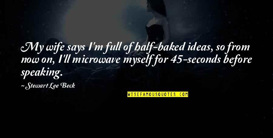 Javier Marias The Infatuations Quotes By Stewart Lee Beck: My wife says I'm full of half-baked ideas,