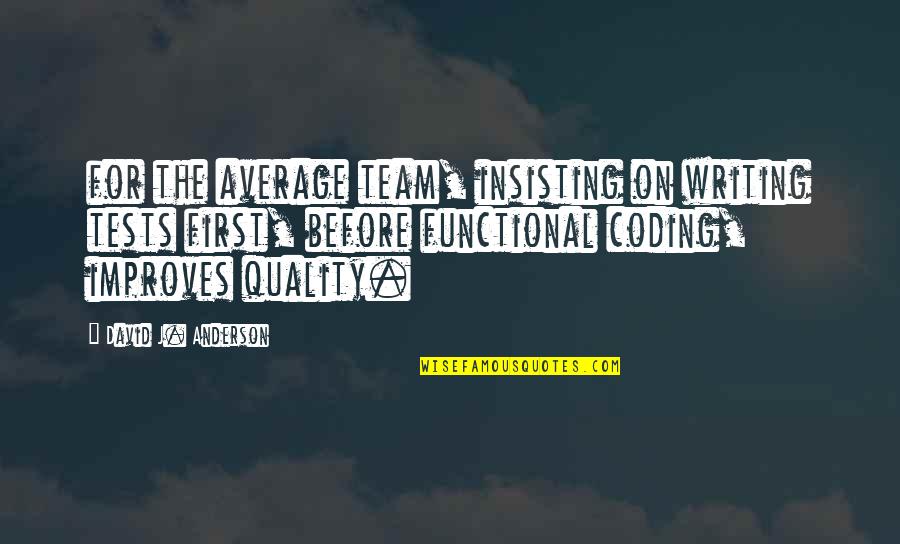 J'avo Quotes By David J. Anderson: for the average team, insisting on writing tests