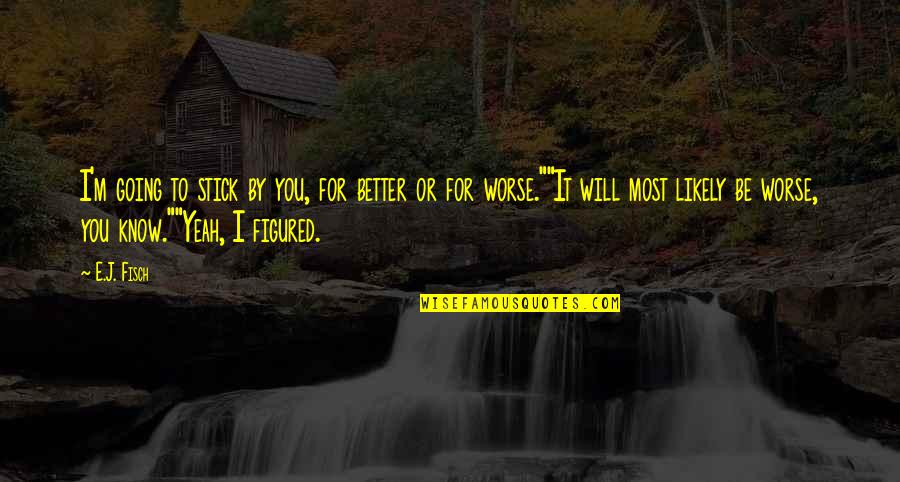 J'avo Quotes By E.J. Fisch: I'm going to stick by you, for better