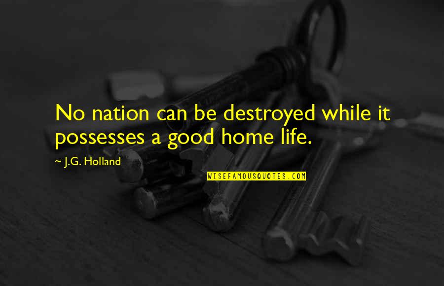 J'avo Quotes By J.G. Holland: No nation can be destroyed while it possesses