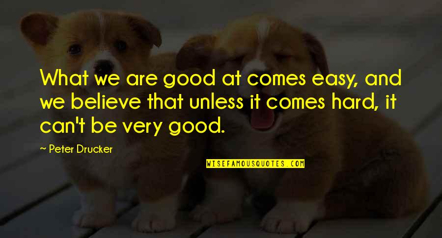 Jawwad Siddiqui Quotes By Peter Drucker: What we are good at comes easy, and