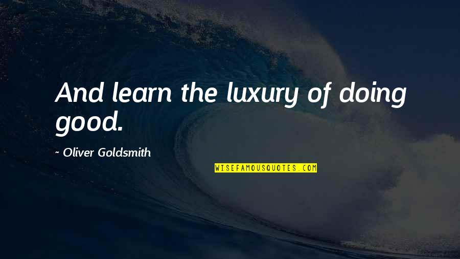 Jay Gatsby Immorality Quotes By Oliver Goldsmith: And learn the luxury of doing good.