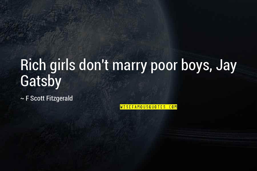 Jay Gatsby Quotes By F Scott Fitzgerald: Rich girls don't marry poor boys, Jay Gatsby