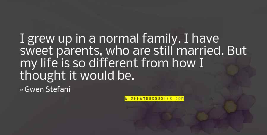 Jay Kordich Quotes By Gwen Stefani: I grew up in a normal family. I