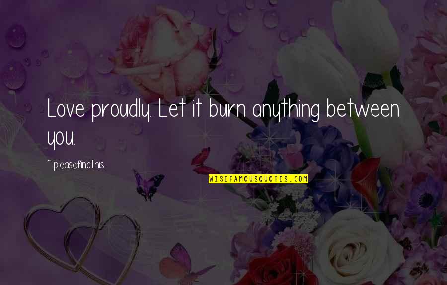 Jay Z And Beyonc Quotes By Pleasefindthis: Love proudly. Let it burn anything between you.