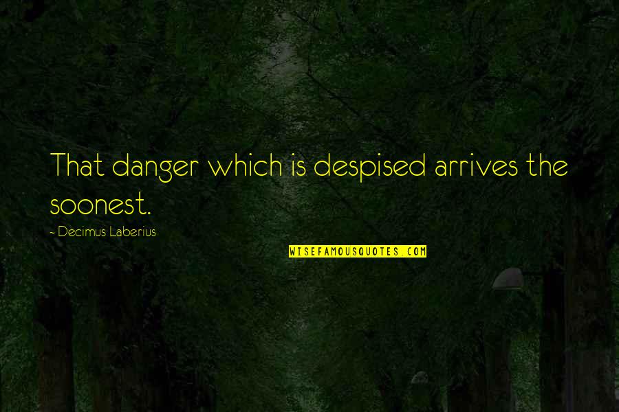 Jayachandran Silks Quotes By Decimus Laberius: That danger which is despised arrives the soonest.