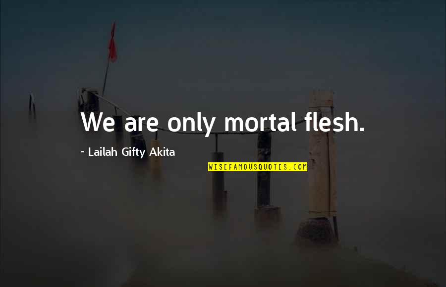 Jayachandran Silks Quotes By Lailah Gifty Akita: We are only mortal flesh.