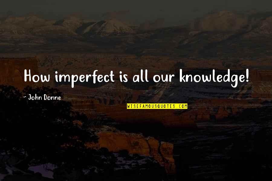 Jayarathna Mal Shalawa Quotes By John Donne: How imperfect is all our knowledge!