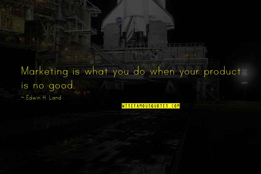 Jayesh Ranjan Quotes By Edwin H. Land: Marketing is what you do when your product