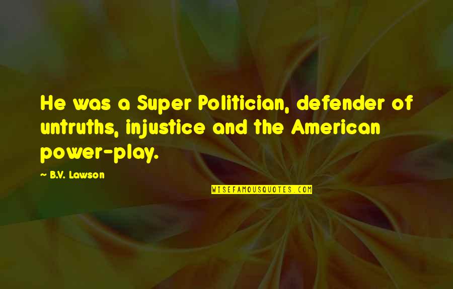 Jayjay Helterbrand Quotes By B.V. Lawson: He was a Super Politician, defender of untruths,