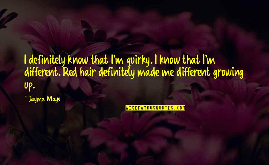 Jayma Mays Quotes By Jayma Mays: I definitely know that I'm quirky. I know