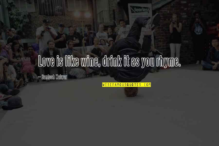 Jaymic Quotes By Santosh Kalwar: Love is like wine, drink it as you