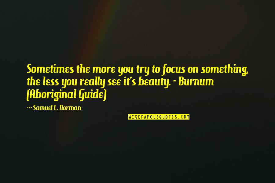 Jayne Wetherby Quotes By Samuel L. Norman: Sometimes the more you try to focus on