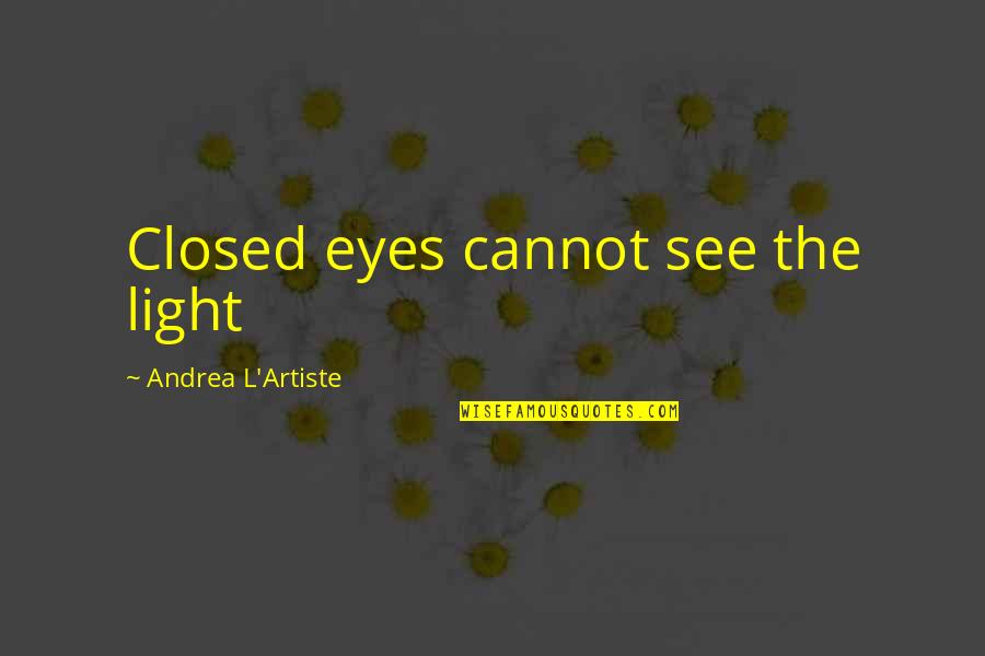 Jaynee Berkman Quotes By Andrea L'Artiste: Closed eyes cannot see the light