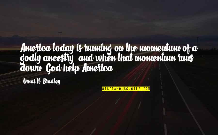 Jaysen Anderson Quotes By Omar N. Bradley: America today is running on the momentum of