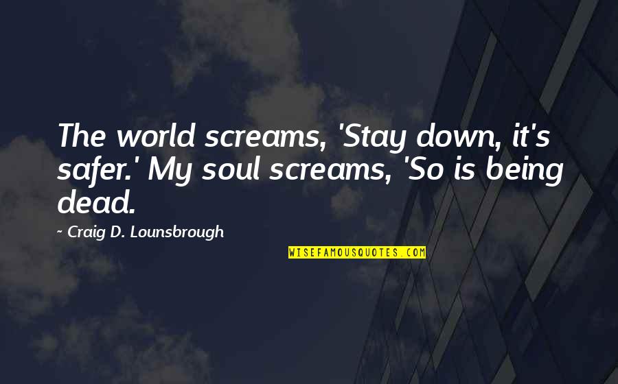 Jazmen Sterling Quotes By Craig D. Lounsbrough: The world screams, 'Stay down, it's safer.' My