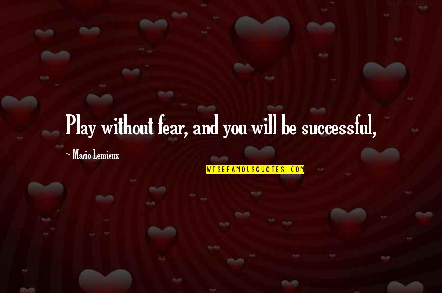 Jd Scrubs Quotes By Mario Lemieux: Play without fear, and you will be successful,