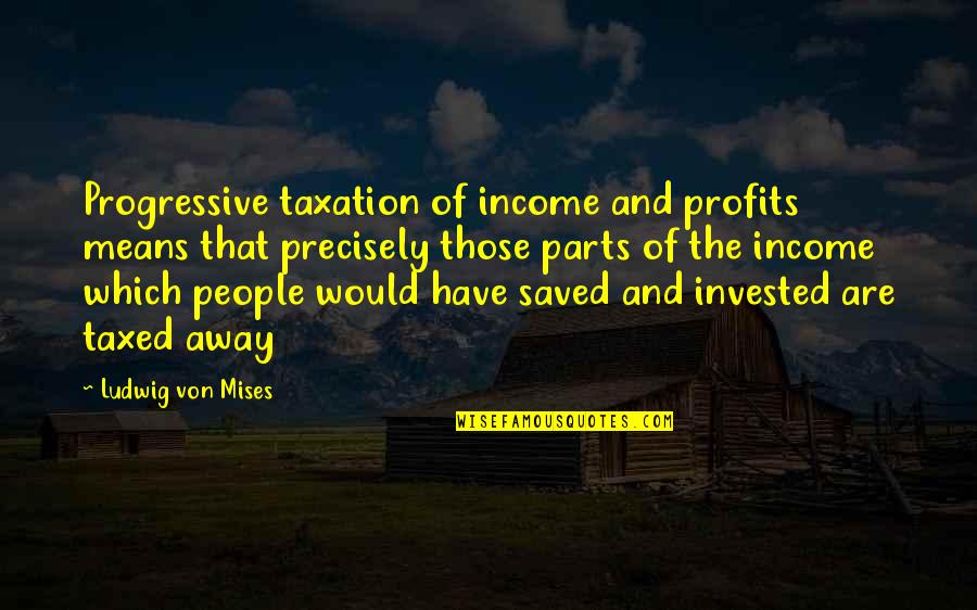 Jdlague Quotes By Ludwig Von Mises: Progressive taxation of income and profits means that