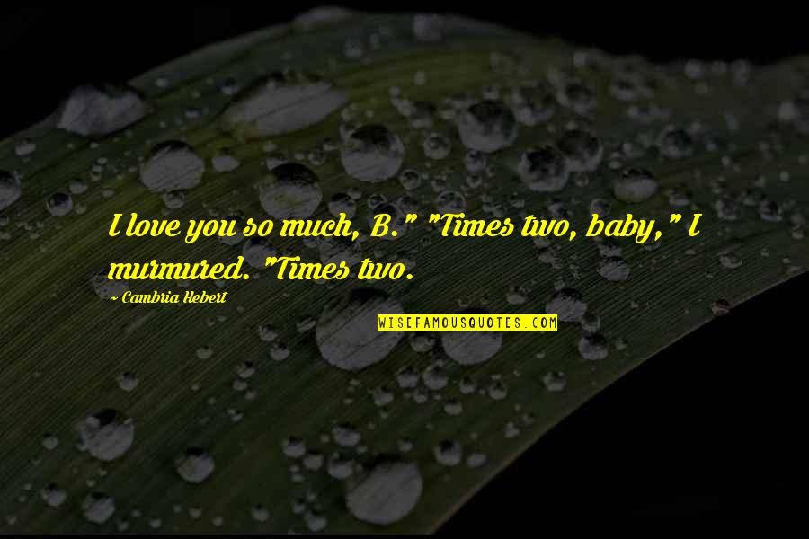 Jdtechgear Quotes By Cambria Hebert: I love you so much, B." "Times two,