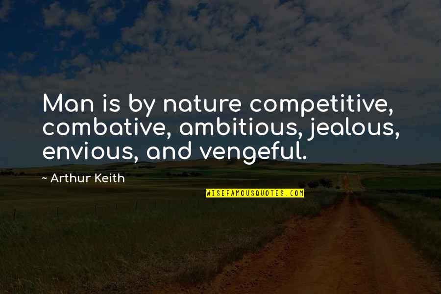 Jealous And Envious Quotes By Arthur Keith: Man is by nature competitive, combative, ambitious, jealous,