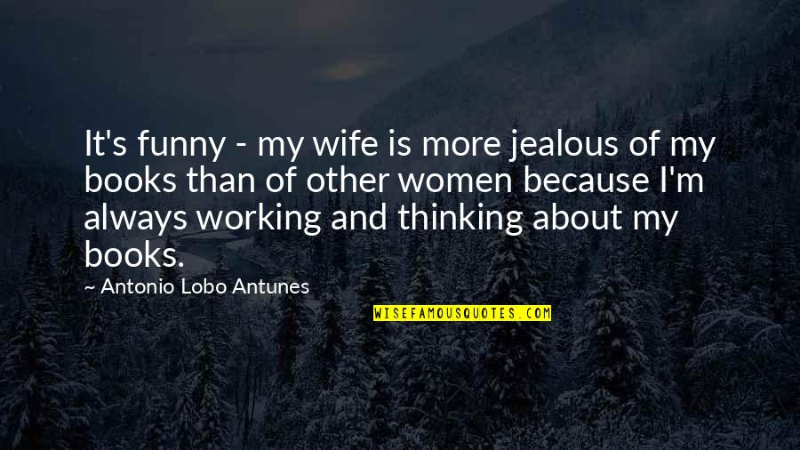 Jealous Ex Wife Quotes By Antonio Lobo Antunes: It's funny - my wife is more jealous