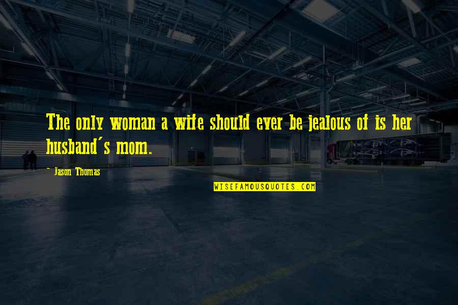 Jealous Ex Wife Quotes By Jason Thomas: The only woman a wife should ever be