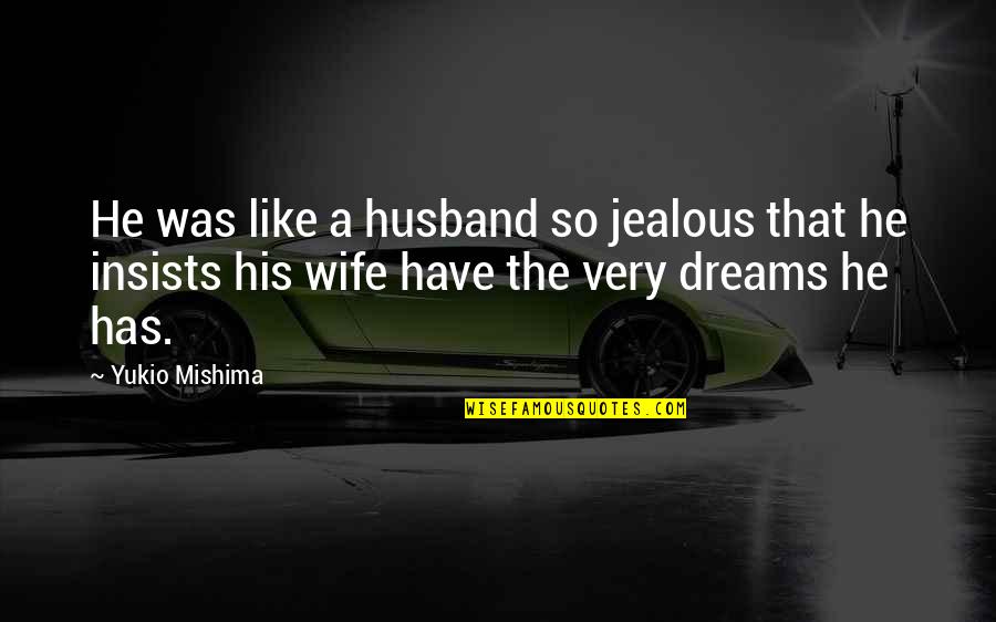 Jealous Ex Wife Quotes By Yukio Mishima: He was like a husband so jealous that