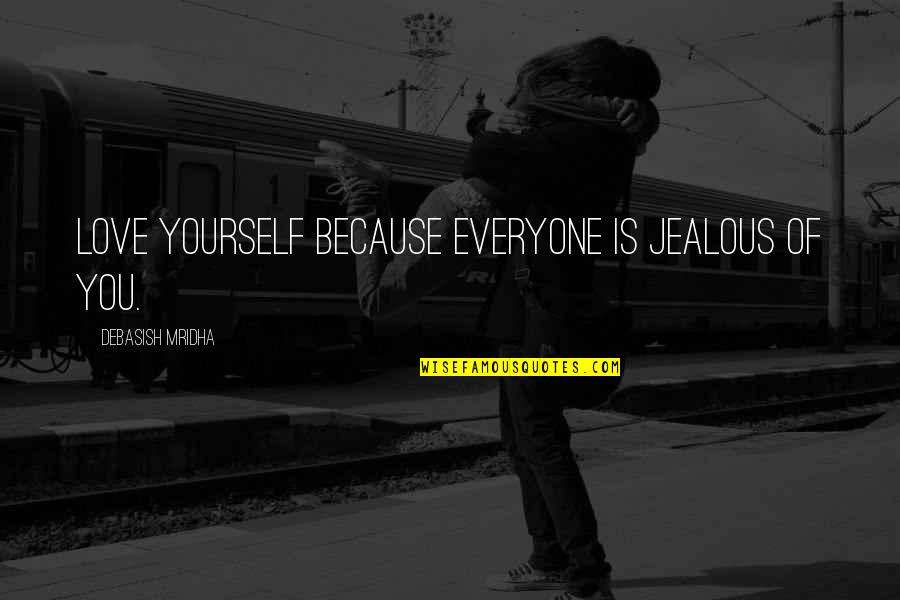 Jealous Of My Life Quotes By Debasish Mridha: Love yourself because everyone is jealous of you.