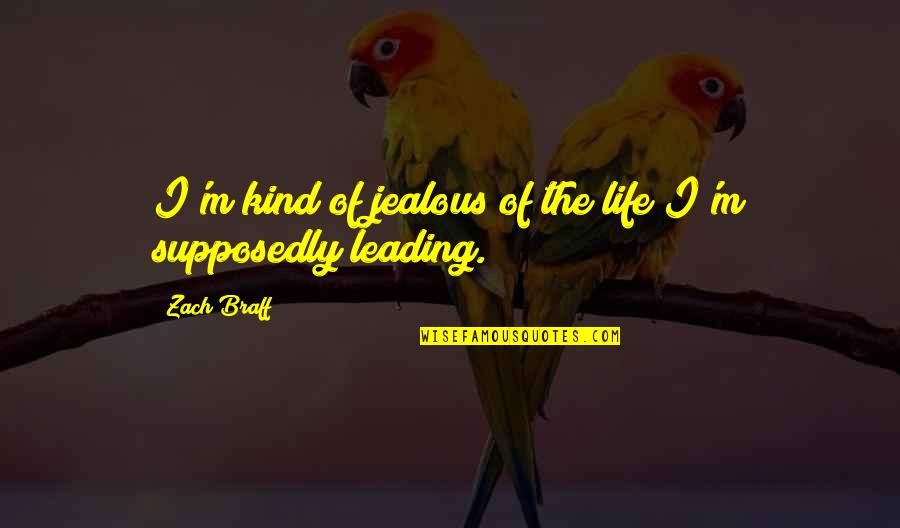 Jealous Of My Life Quotes By Zach Braff: I'm kind of jealous of the life I'm