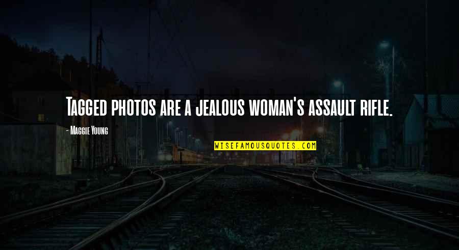 Jealous Of Woman Quotes By Maggie Young: Tagged photos are a jealous woman's assault rifle.