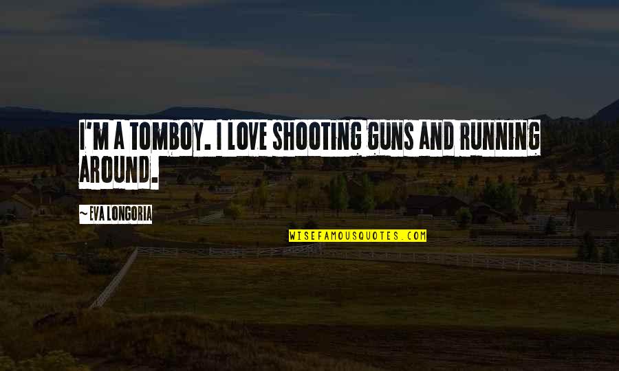 Jealouse Of The Angles Quotes By Eva Longoria: I'm a tomboy. I love shooting guns and