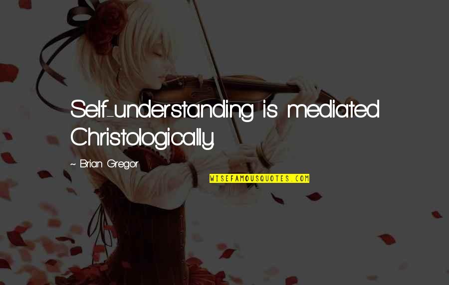 Jealousy Positive Quotes By Brian Gregor: Self-understanding is mediated Christologically.