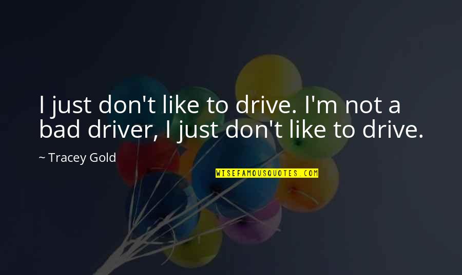 Jean Chardin Quotes By Tracey Gold: I just don't like to drive. I'm not