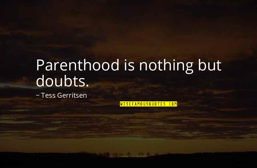 Jean Jacques Machado Quotes By Tess Gerritsen: Parenthood is nothing but doubts.