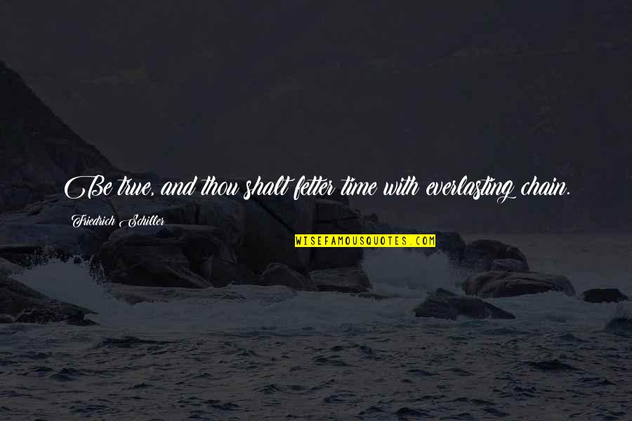 Jean Lapierre Quotes By Friedrich Schiller: Be true, and thou shalt fetter time with