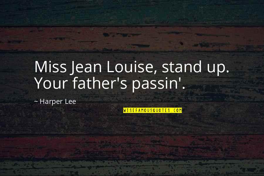 Jean Louise Quotes By Harper Lee: Miss Jean Louise, stand up. Your father's passin'.