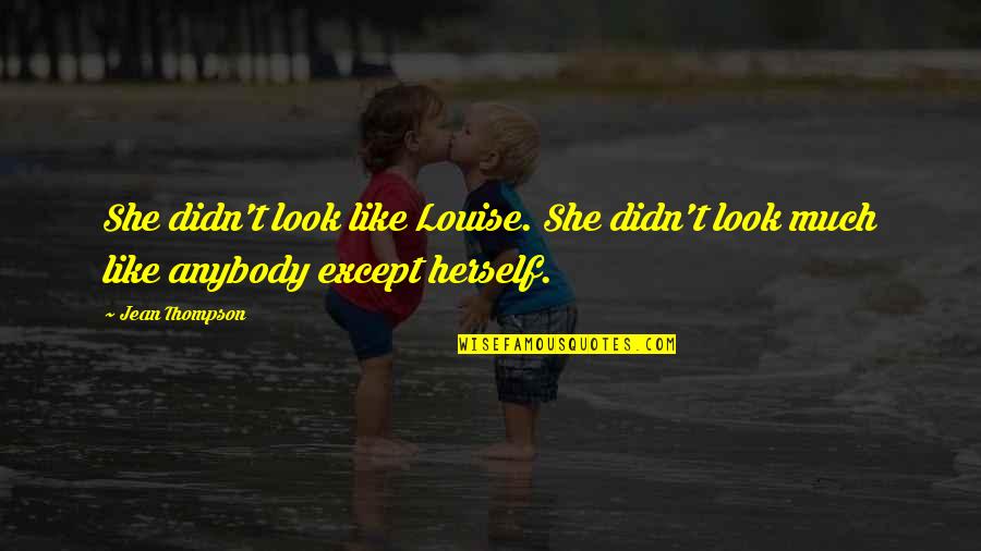 Jean Louise Quotes By Jean Thompson: She didn't look like Louise. She didn't look