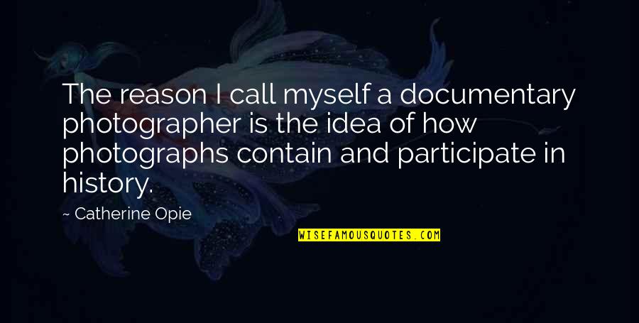 Jean Monnet Famous Quotes By Catherine Opie: The reason I call myself a documentary photographer