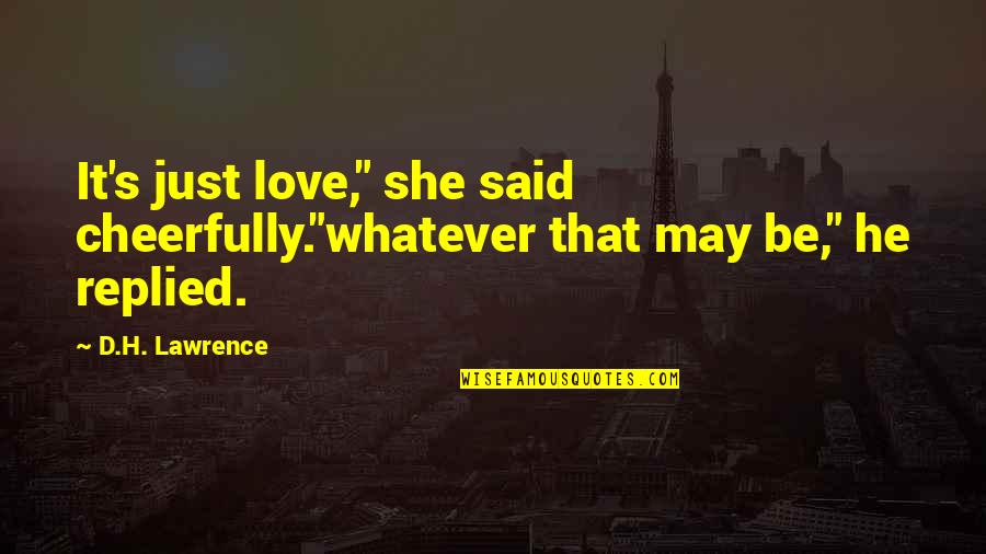 Jean Monnet Famous Quotes By D.H. Lawrence: It's just love," she said cheerfully."whatever that may