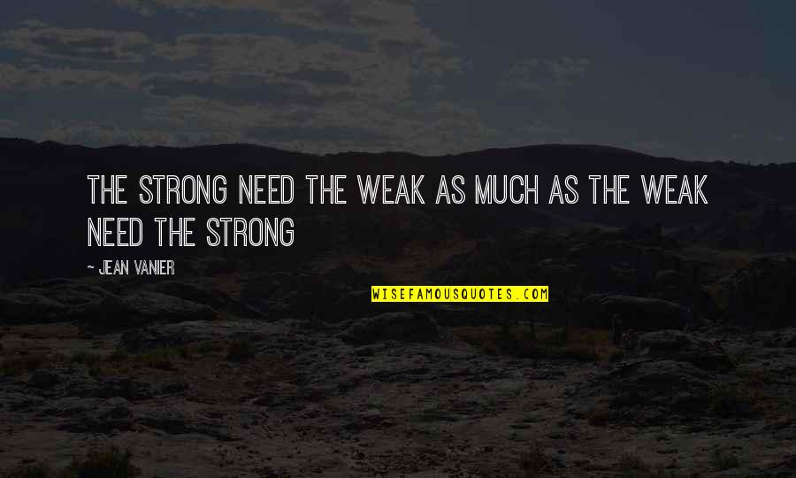 Jean Vanier L'arche Quotes By Jean Vanier: The strong need the weak as much as