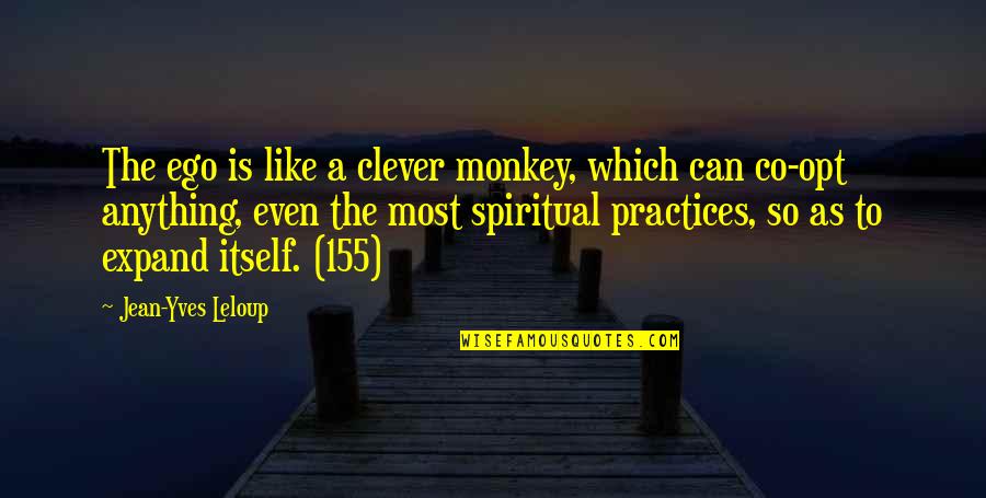 Jean Yves Leloup Quotes By Jean-Yves Leloup: The ego is like a clever monkey, which