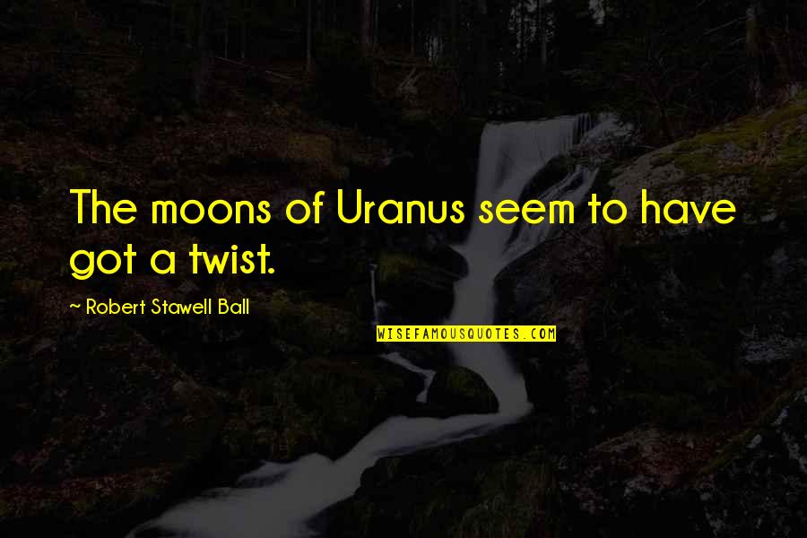 Jean Yves Leloup Quotes By Robert Stawell Ball: The moons of Uranus seem to have got