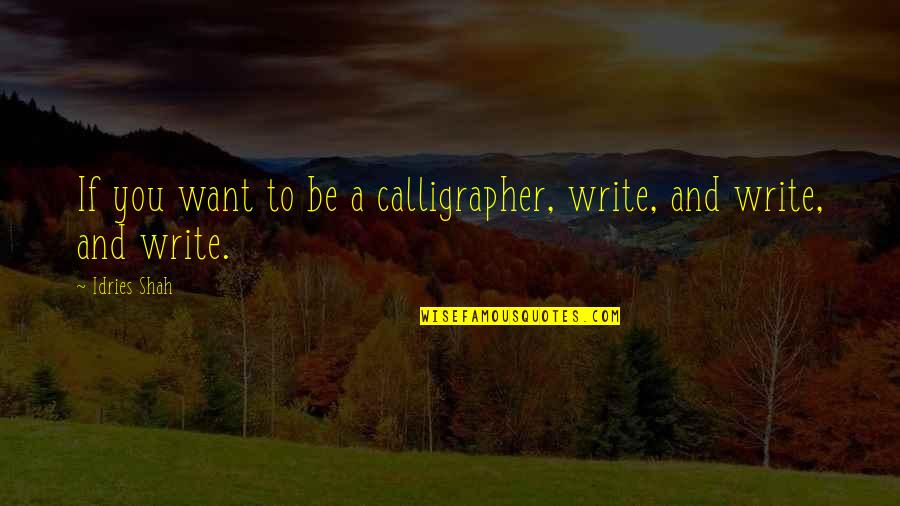 Jeania Lashawn Quotes By Idries Shah: If you want to be a calligrapher, write,