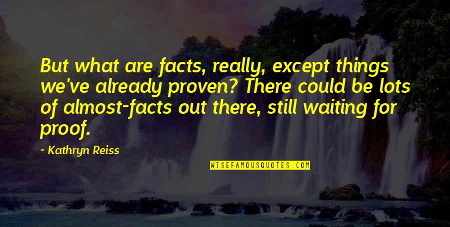 Jeania Lashawn Quotes By Kathryn Reiss: But what are facts, really, except things we've