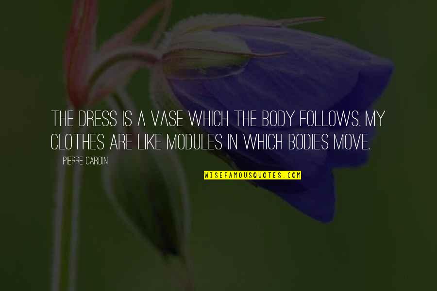 Jeannies Cottage Quotes By Pierre Cardin: The dress is a vase which the body