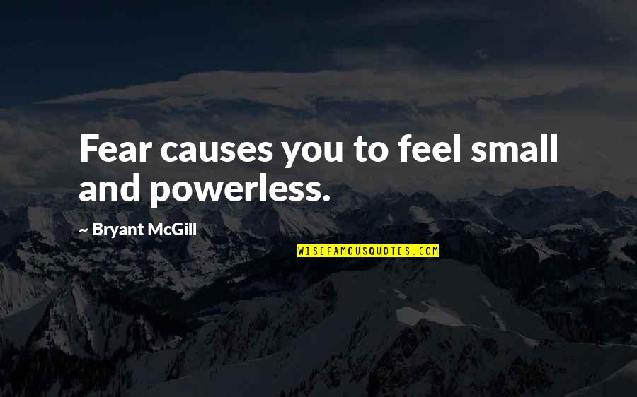 Jeanno Quotes By Bryant McGill: Fear causes you to feel small and powerless.