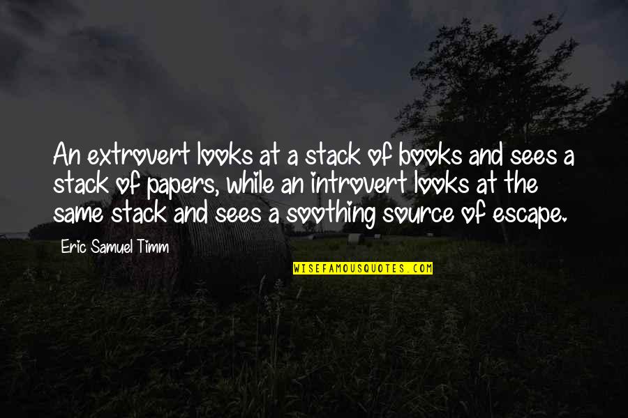 Jedi Love Quotes By Eric Samuel Timm: An extrovert looks at a stack of books